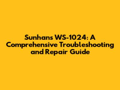 Sunhans WS-1024: A Comprehensive Troubleshooting and Repair Guide