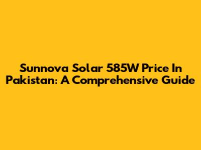 Sunnova Solar 585W Price In Pakistan: A Comprehensive Guide