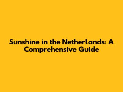 Sunshine in the Netherlands: A Comprehensive Guide
