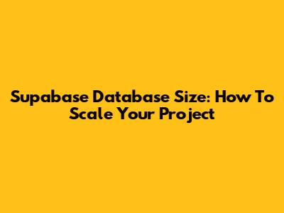 Supabase Database Size: How To Scale Your Project