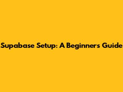 Supabase Setup: A Beginner's Guide