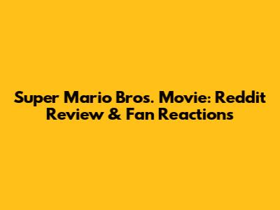 Super Mario Bros. Movie: Reddit Review & Fan Reactions