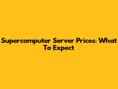 Supercomputer Server Prices: What To Expect