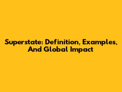 Superstate: Definition, Examples, And Global Impact
