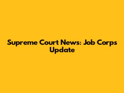Supreme Court News: Job Corps Update