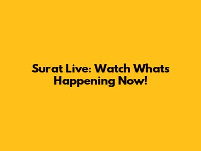 Surat Live: Watch What's Happening Now!