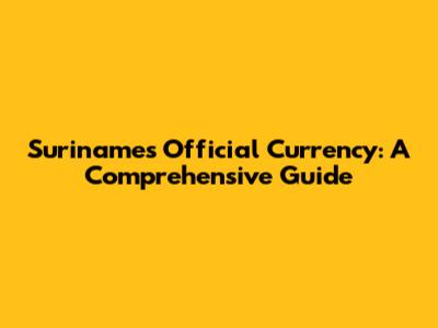 Suriname's Official Currency: A Comprehensive Guide