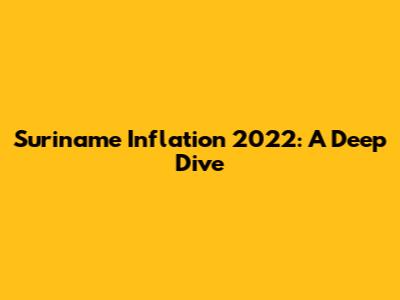Suriname Inflation 2022: A Deep Dive