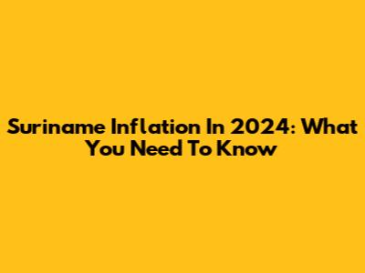 Suriname Inflation In 2024: What You Need To Know