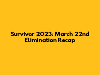 Survivor 2023: March 22nd Elimination Recap