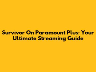 Survivor On Paramount Plus: Your Ultimate Streaming Guide