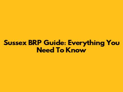 Sussex BRP Guide: Everything You Need To Know