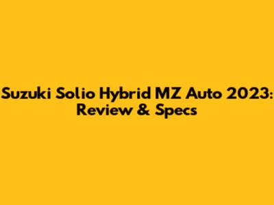 Suzuki Solio Hybrid MZ Auto 2023: Review & Specs