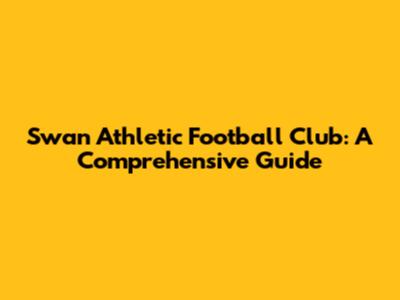 Swan Athletic Football Club: A Comprehensive Guide