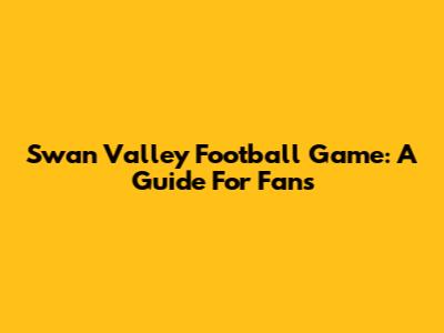 Swan Valley Football Game: A Guide For Fans