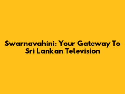 Swarnavahini: Your Gateway To Sri Lankan Television