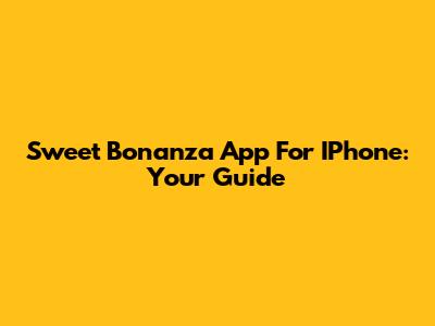 Sweet Bonanza App For IPhone: Your Guide