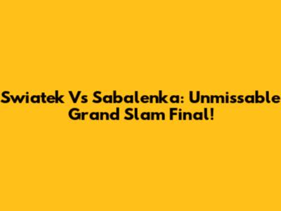 Swiatek Vs Sabalenka: Unmissable Grand Slam Final!