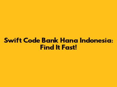Swift Code Bank Hana Indonesia: Find It Fast!