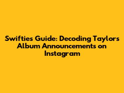 Swifties' Guide: Decoding Taylor's Album Announcements on Instagram