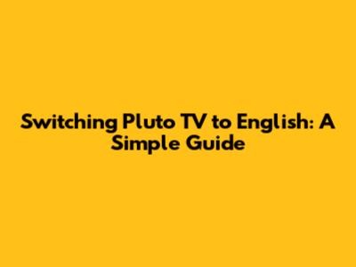 Switching Pluto TV to English: A Simple Guide