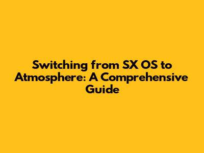 Switching from SX OS to Atmosphere: A Comprehensive Guide