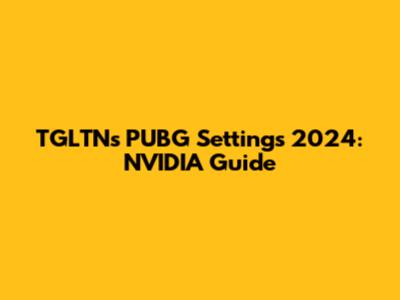 TGLTN's PUBG Settings 2024: NVIDIA Guide