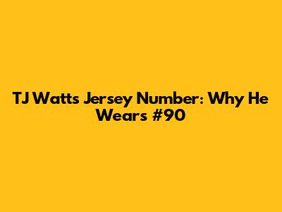 TJ Watt's Jersey Number: Why He Wears #90