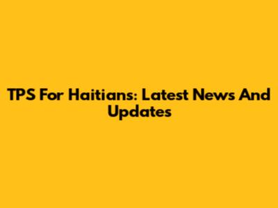 TPS For Haitians: Latest News And Updates