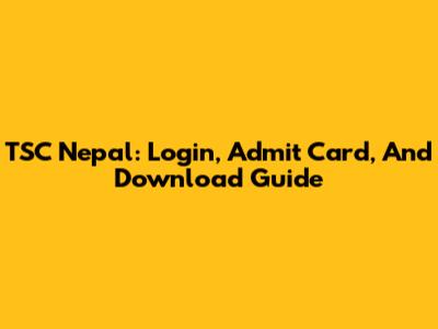 TSC Nepal: Login, Admit Card, And Download Guide