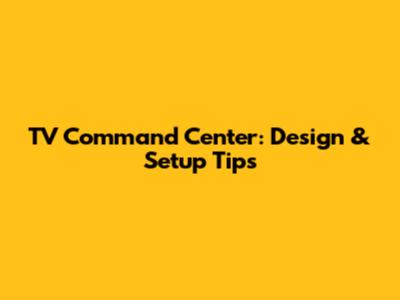 TV Command Center: Design & Setup Tips