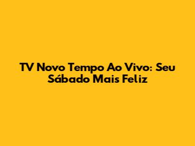 TV Novo Tempo Ao Vivo: Seu Sábado Mais Feliz