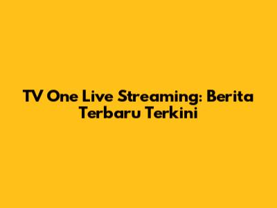TV One Live Streaming: Berita Terbaru Terkini