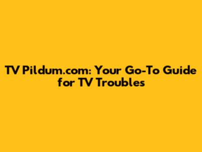TV Pildum.com: Your Go-To Guide for TV Troubles