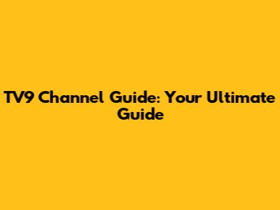 TV9 Channel Guide: Your Ultimate Guide