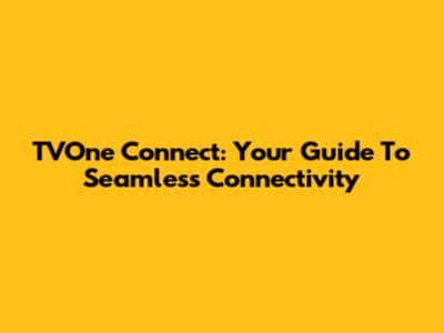 TVOne Connect: Your Guide To Seamless Connectivity