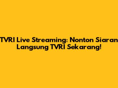 TVRI Live Streaming: Nonton Siaran Langsung TVRI Sekarang!
