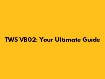 TWS VB02: Your Ultimate Guide