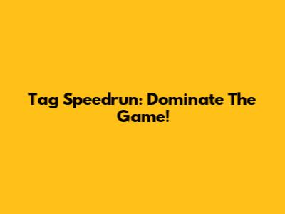 Tag Speedrun: Dominate The Game!