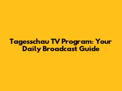 Tagesschau TV Program: Your Daily Broadcast Guide