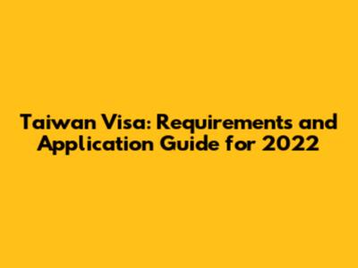 Taiwan Visa: Requirements and Application Guide for 2022