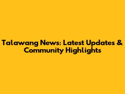 Talawang News: Latest Updates & Community Highlights