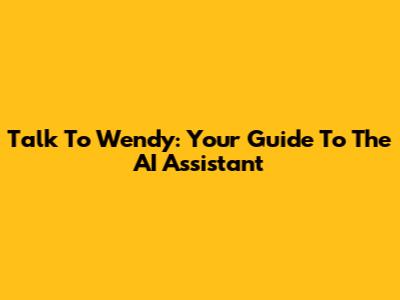 Talk To Wendy: Your Guide To The AI Assistant