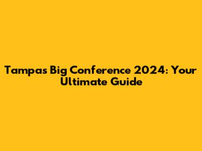 Tampa's Big Conference 2024: Your Ultimate Guide