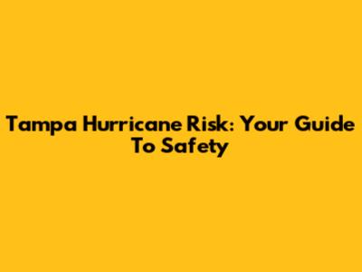 Tampa Hurricane Risk: Your Guide To Safety