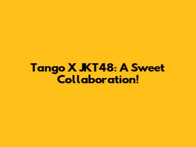 Tango X JKT48: A Sweet Collaboration!