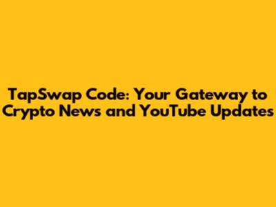 TapSwap Code: Your Gateway to Crypto News and YouTube Updates