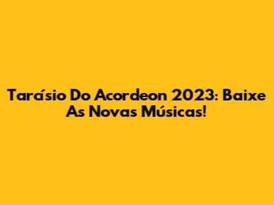 Tarcísio Do Acordeon 2023: Baixe As Novas Músicas!