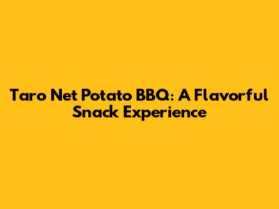 Taro Net Potato BBQ: A Flavorful Snack Experience