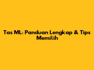 Tas ML: Panduan Lengkap & Tips Memilih